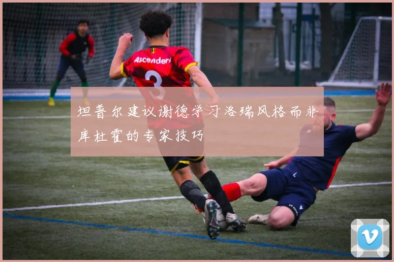 坦普尔建议谢德学习洛瑞风格而非库杜霍的专家技巧