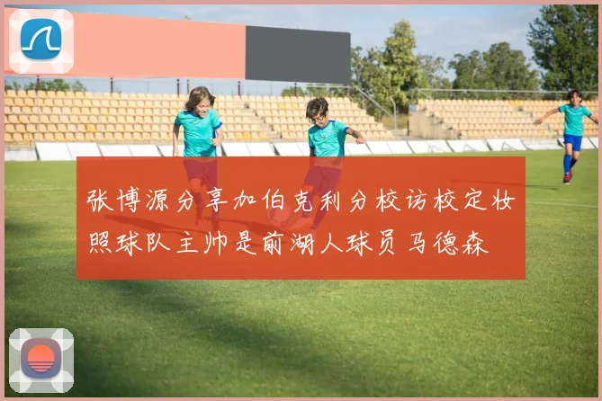 张博源分享加伯克利分校访校定妆照球队主帅是前湖人球员马德森